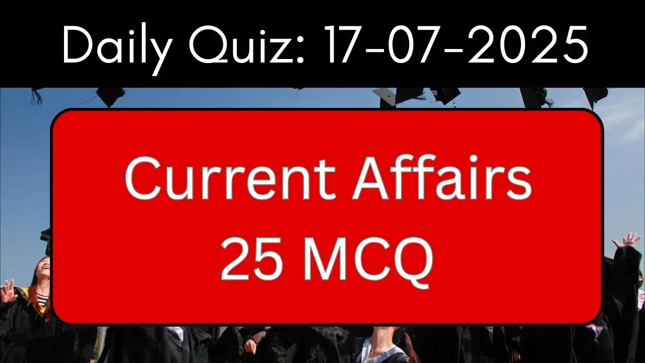Daily Quiz: 17-07-2025 Current Affairs 25 MCQ